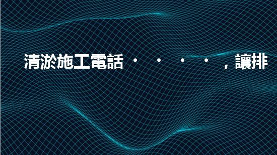 清淤施工電話，讓排污管道暢通無(wú)阻！